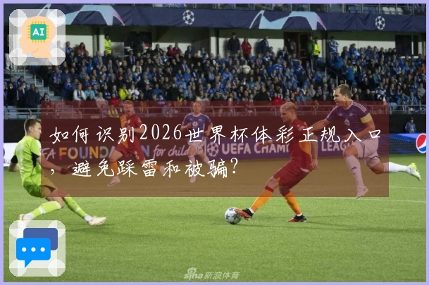如何识别2026世界杯体彩正规入口，避免踩雷和被骗？