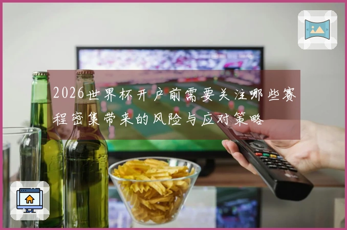 2026世界杯开户前需要关注哪些赛程密集带来的风险与应对策略