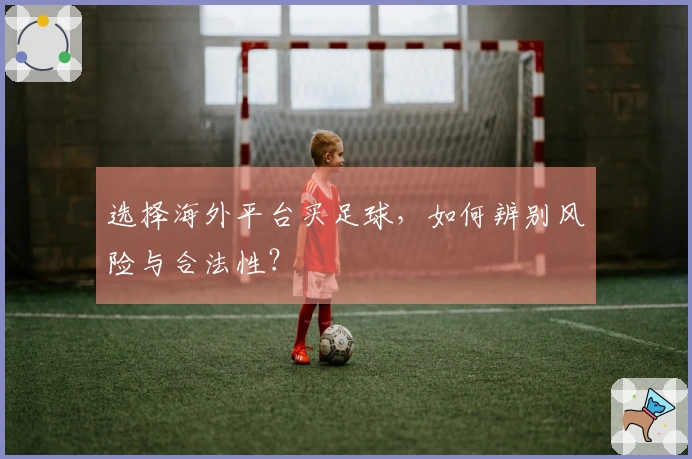 选择海外平台买足球，如何辨别风险与合法性？
