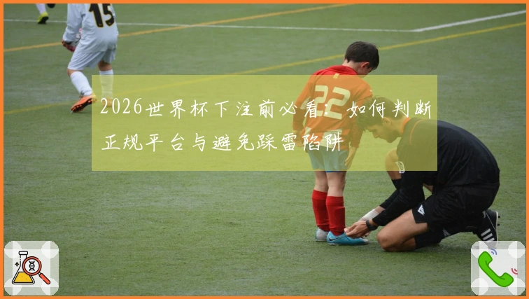 2026世界杯下注前必看：如何判断正规平台与避免踩雷陷阱